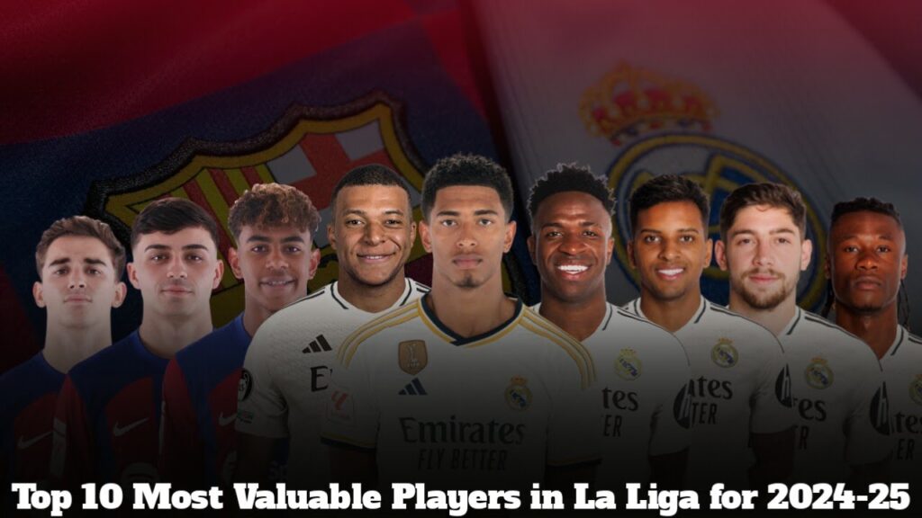 The 10 Most Valuable Players in La Liga for the 2024-25 Season | Mbappe, Bellingham, Yamal, and More