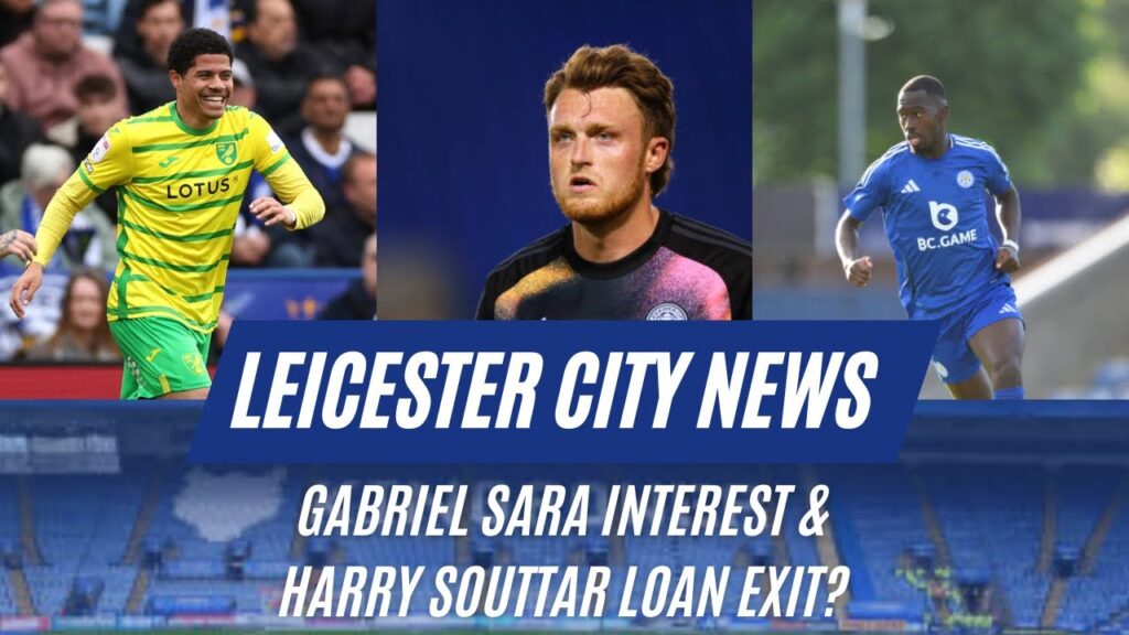 Gabriel Sara Interest & Harry Souttar Loan Exit?|Leicester City News|