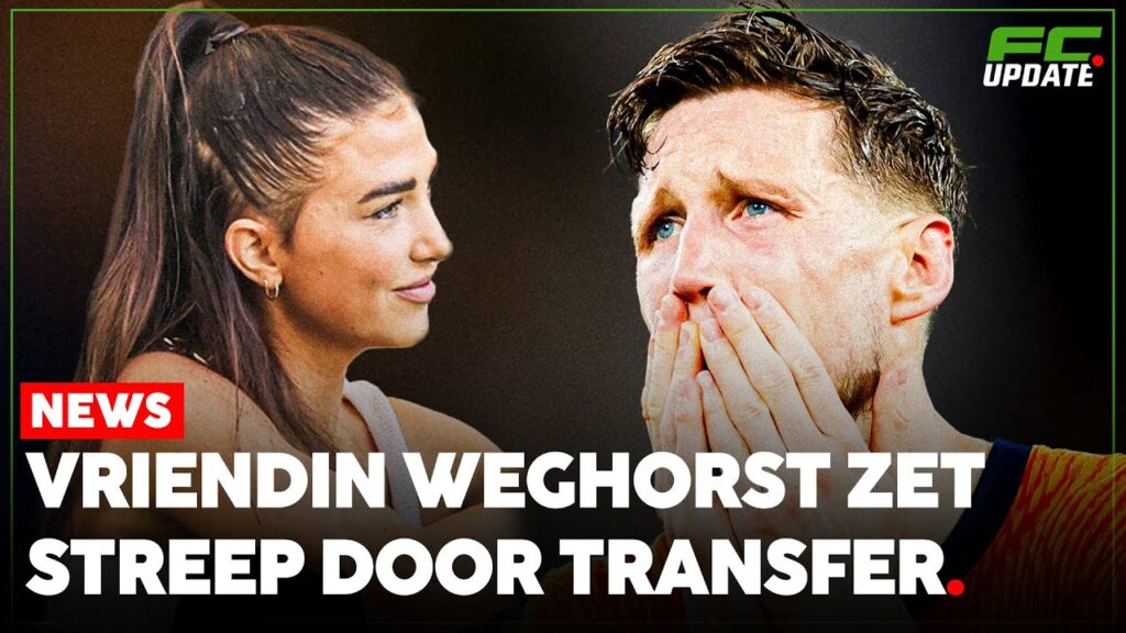 Vriendin Weghorst zet streep door transfer: ‘Ze wil daar niet wonen’ | FCUpdate News