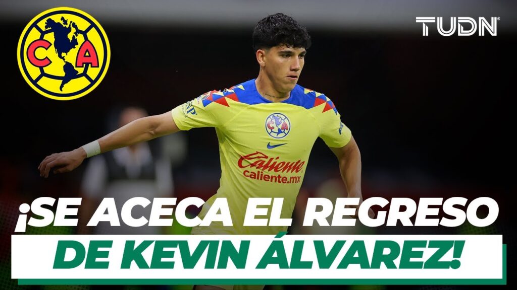 ¡Alerta americanistas! ¡Se acerca el regreso de KEVIN ÁLVAREZ! | TUDN