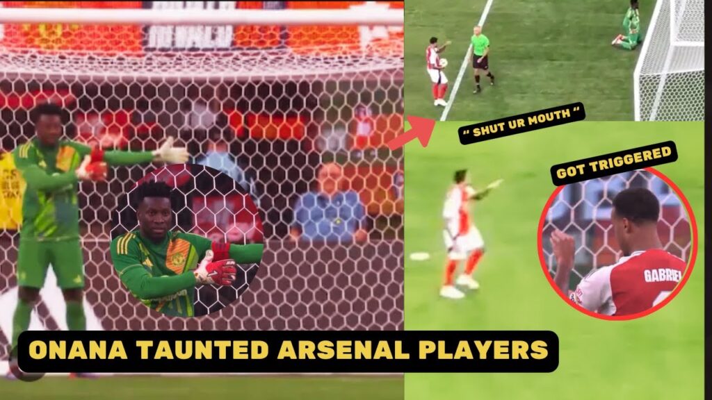 Andre Onana Taunted and Angered Arsenal Players in Penalty Shootout