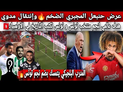 عرض حنبعل المجبري الضخم🔥وإنتقال مدوي وهدف عالمي لنجم منتخب تونس و تونس تكتب التاريخ في الاولمبياد🇹🇳
