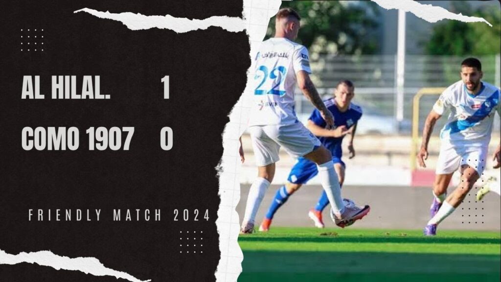 Al Hilal 1 vs 0 Como 1907 friendly match 29 Juli 2024