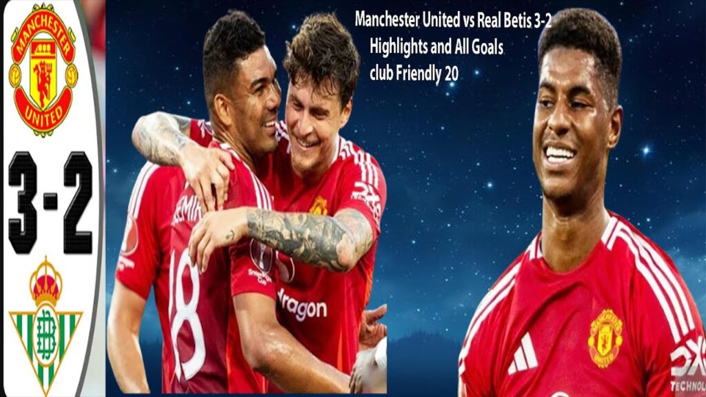 Manchester United vs Real Betis 3-2  highlights and All Goals club Friendly 2024