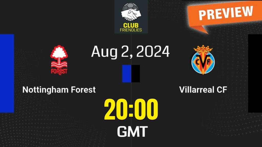 Club Friendlies | Nottingham Forest vs Villarreal - prediction, team news, lineups | Preview