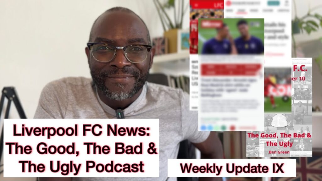Liverpool FC News: The Good, The Bad & The Ugly Podcast - Weekly Update IX