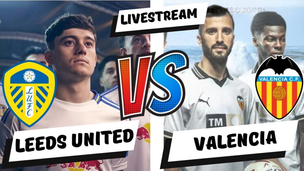 Leeds United vs Valencia | Live Stream watch along