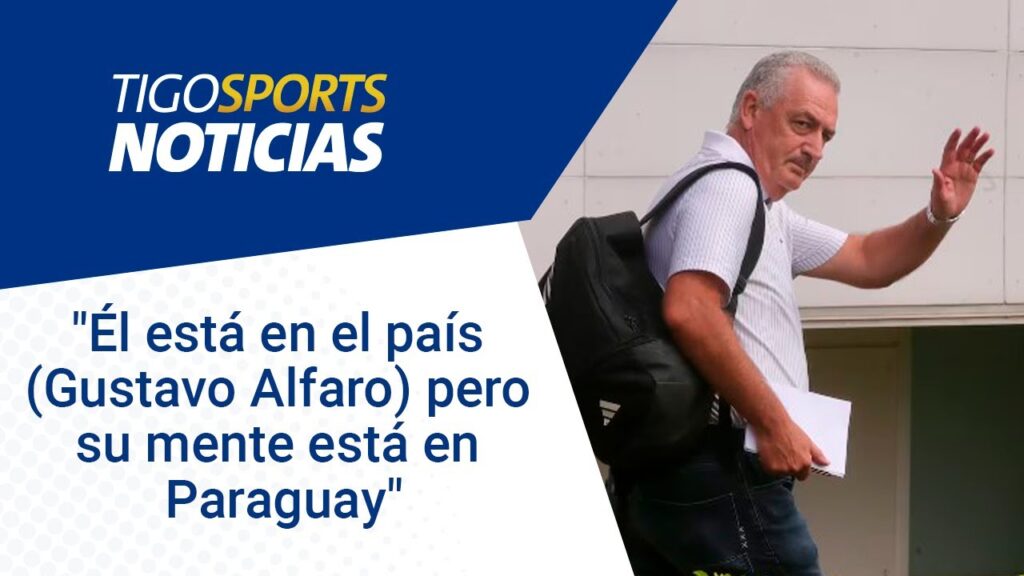 "Él está en el país (Gustavo Alfaro) pero su mente está en Paraguay"