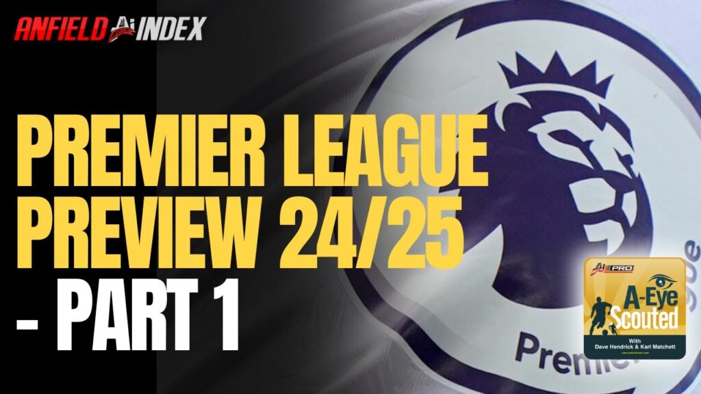 Scouted Podcast: Premier League Preview 2024/25 - Part 1 | Anfield Index Tv