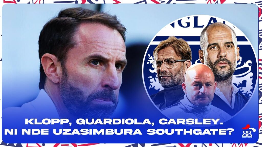 KLOPP, GUARDIOLA, LEE CARSLEY. NI NDE UZASIMBURA GARETH SOUTHGATE MU IKIPE Y'U BWONGEREZA?