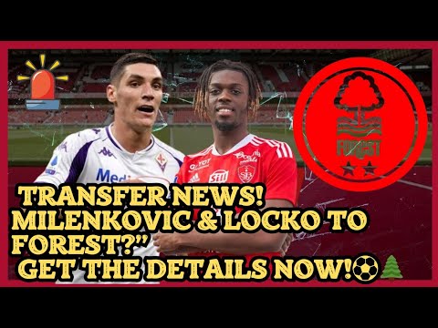 Double Deal Alert: Milenkovic & Locko to Nottingham Forest! Nottingham Forest transfer news