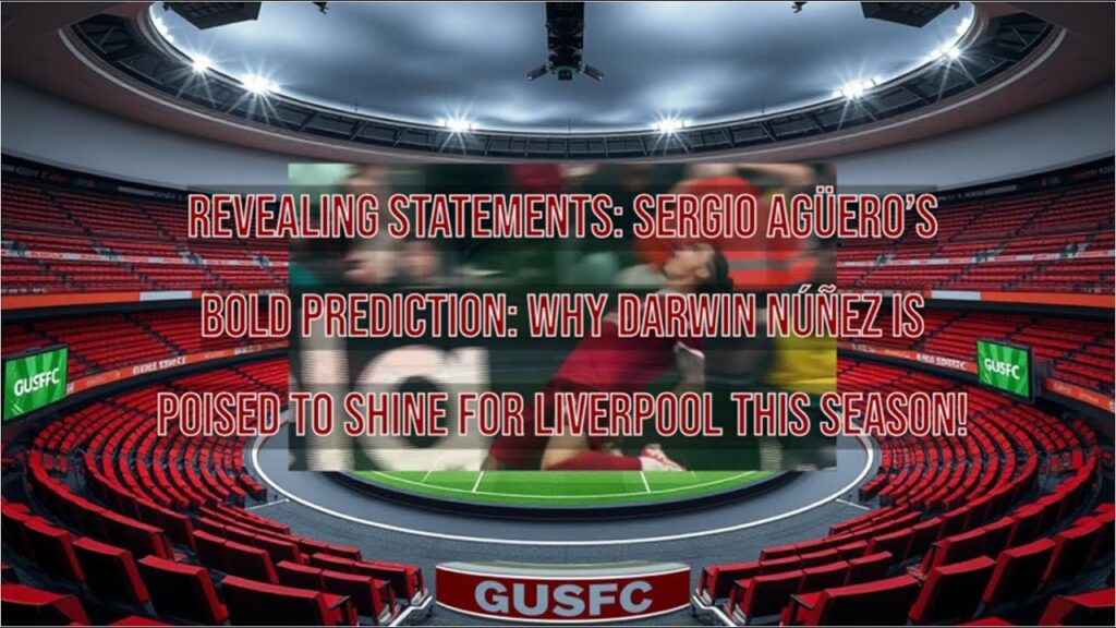REVEALED: Sergio Agüero’s Believes Darwin Núñez Is Poised to Shine for Liverpool This Season!