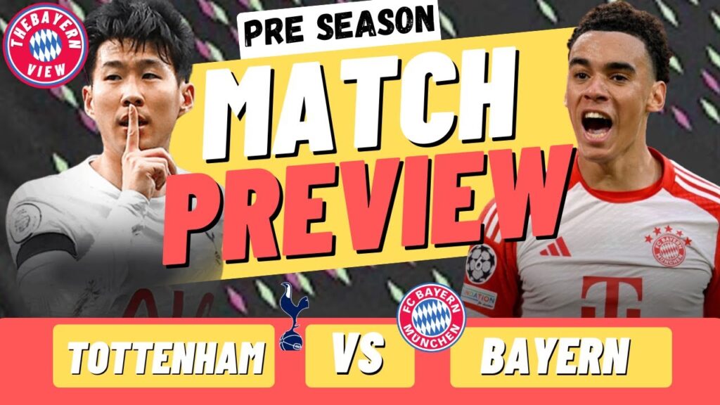 Tottenham Vs Bayern Munich Preview - Pre Season - Preview + Line up!
