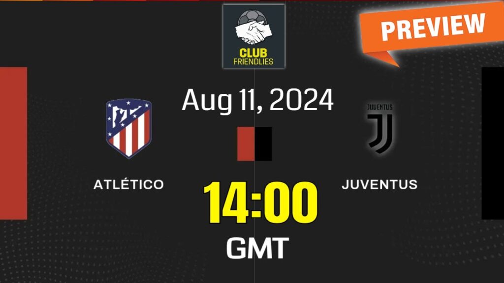 Club Friendlies | Atletico Madrid vs. Juventus - prediction, team news, lineups | Preview