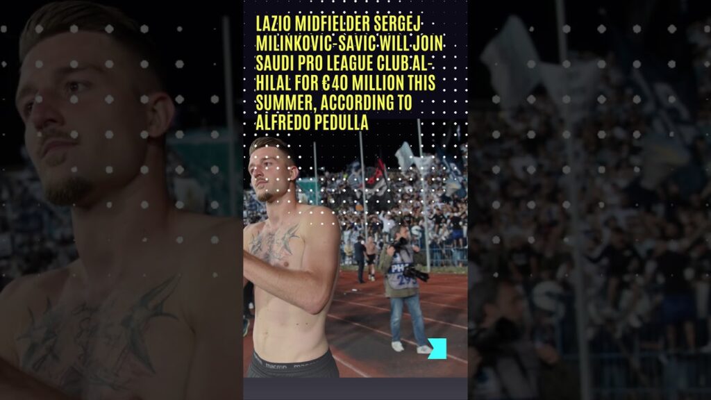 Sergej Milinkovic Savic set to join Saudi Pro League club Al Hilal