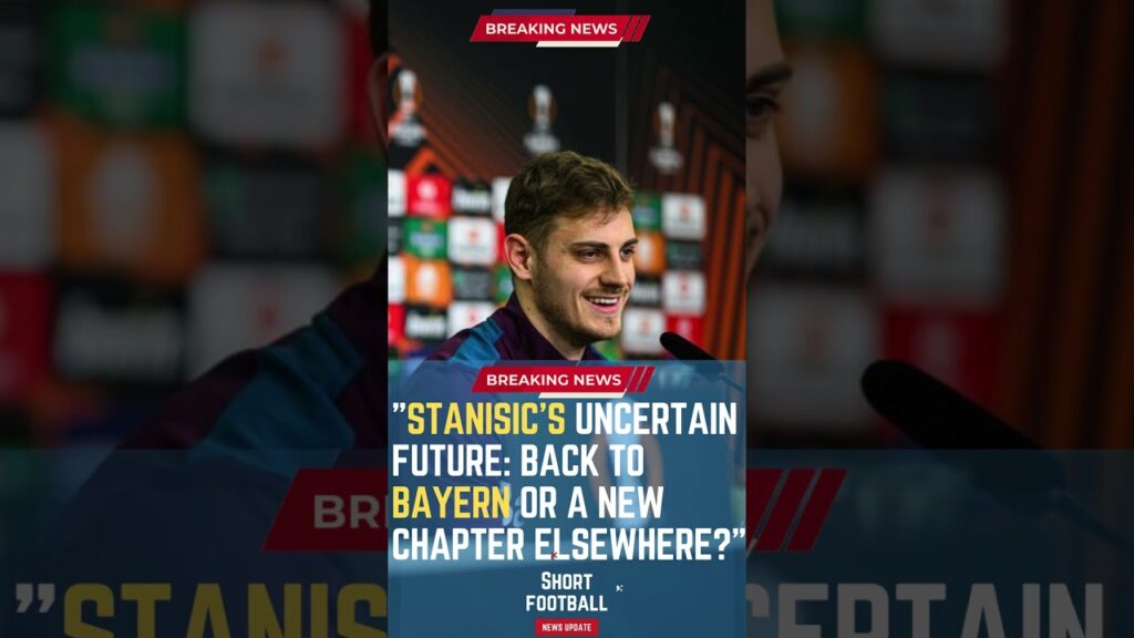 Stanisic's Uncertain Future: Back to Bayern or a New Chapter Elsewhere?#ShortsFootballNews