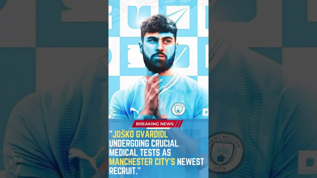 Joško Gvardiol Undergoing Crucial Medical Tests as Manchester City's Newest Recruit #FootballUpdates