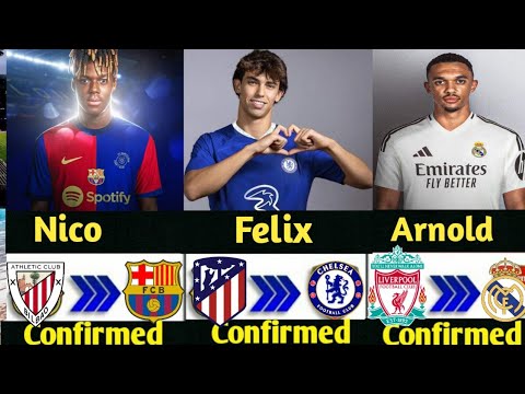 Confirmed Transfer News: Joao Felix To Chelsea,  Arnold To Real Madrid, Nico Williams To Barcelona
