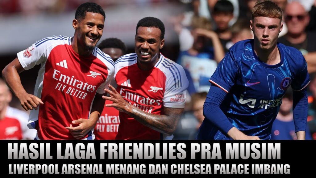 Hasil Laga Friendlies Pra Musim, Liverpool Arsenal Menang Dan Chelsea Crystal Palace Imbang