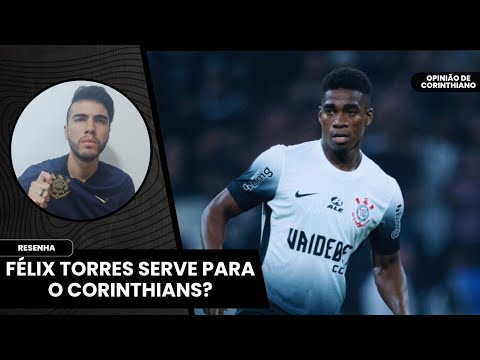 A VERDADE SOBRE FÉLIX TORRES NO CORINTHIANS! | OPINIÃO DE CORINTHIANO