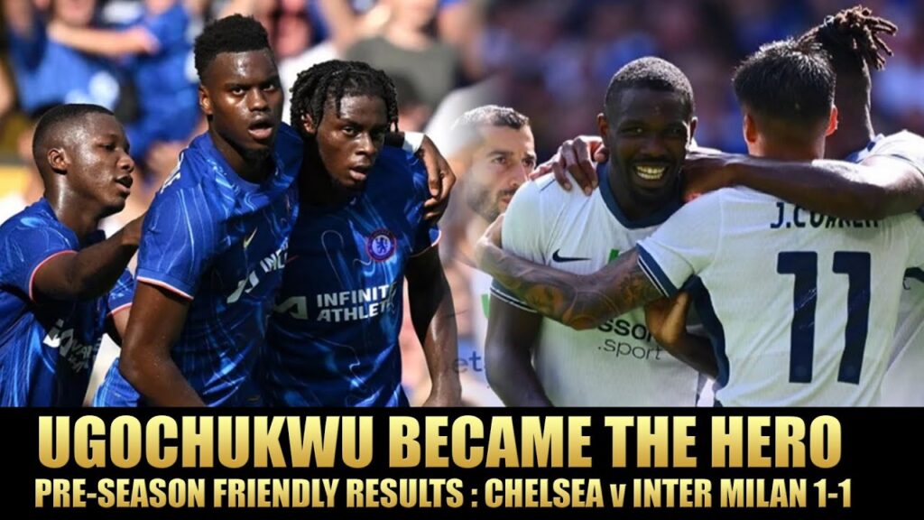 Pre-Season Friendly Results: Chelsea V Inter Milan 1-1 | Lesley Ugochukwu Became The Hero
