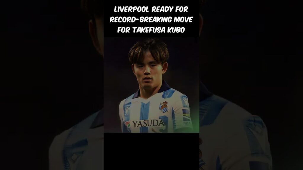 Transfer Sensation 2024! Liverpool's Record-Breaking Bid for Takefusa Kubo!