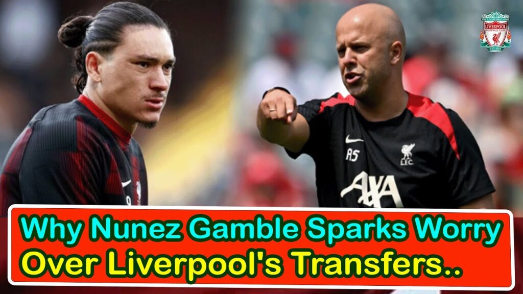 Why Nunez Gamble Sparks Worry Over Liverpool's Transfers | liverpool transfer news confirmed today
