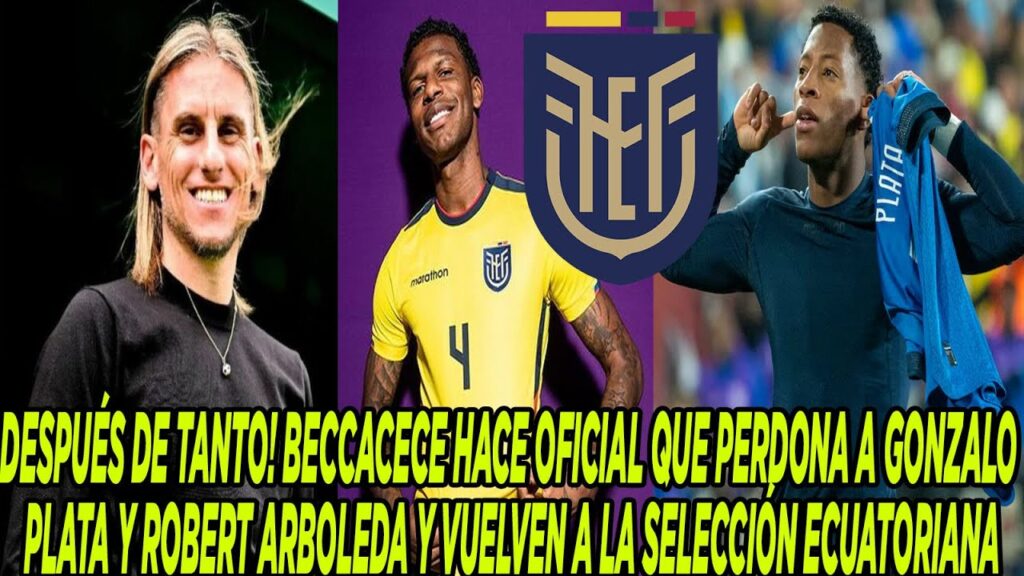 BECCACECE HACE OFICIAL QUE PERDONA A GONZALO PLATA Y ROBERT ARBOLEDA VUELVEN A LA SELECCIÓN ECUADOR