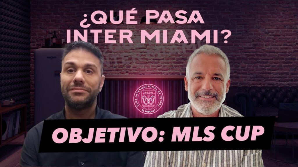 OBJETIVO: MLS CUP - ¿QUÉ PASA INTER MIAMI? - Episodio 24
