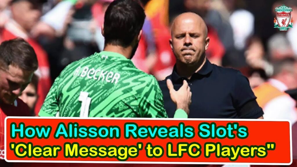 How Alisson Reveals Slot's 'Clear Message' To Lfc Players | liverpool transfer news confirmed today