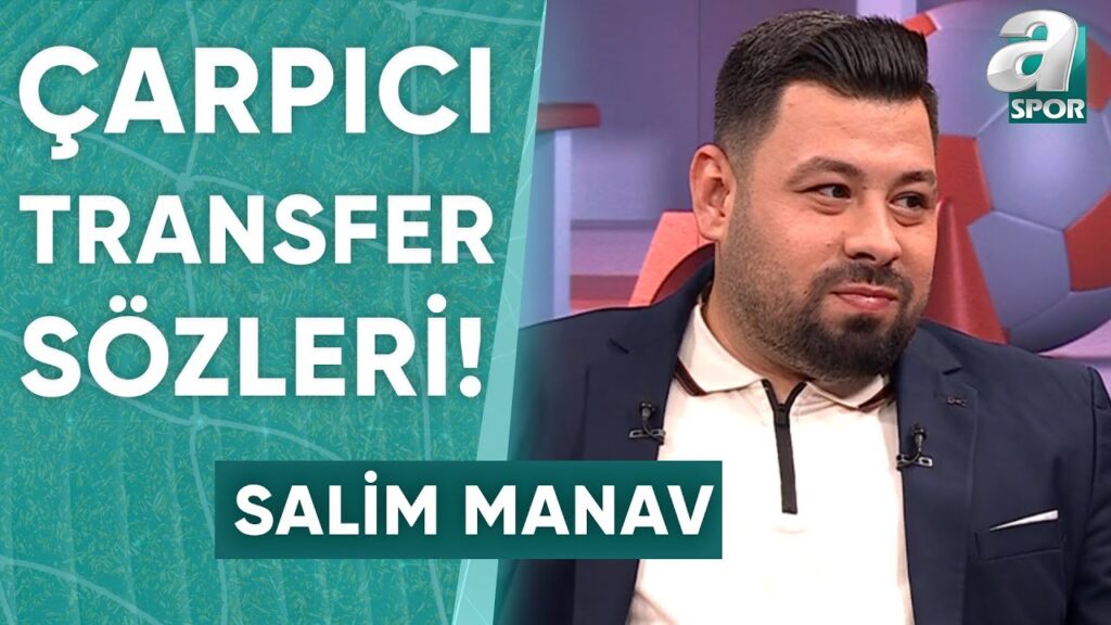 Salim Manav: "Galatasaray Ismail Jakobs İle Prensip Anlaşmasına Vardı" / A Spor / Transfer Raporu