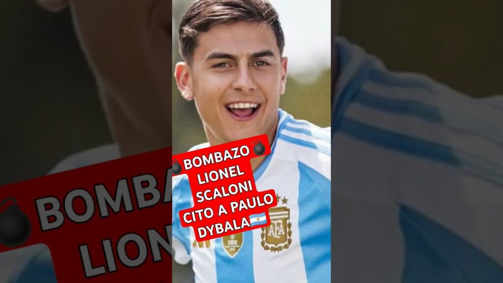 PAULO DYBALA fue CITADO a la SELECCION ARGENTINA por LIONEL SCALONI