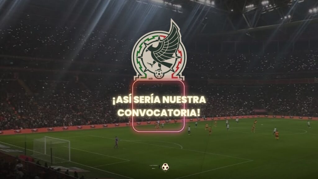 ⚽️🇲🇽 ¿FALTA o sobra ALGUIEN?  | Nuestra convocatoria para la Selección Mexicana