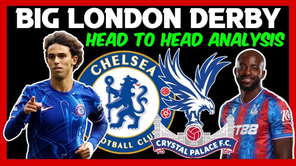 CHELSEA VS CRYSTAL PALACE LONDON DERBY HEAD TO DEAD ANALYSIS