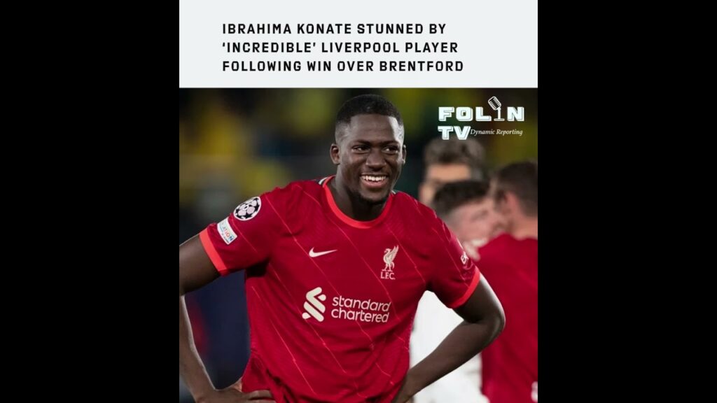Ibrahima Konate stunned by ‘incredible’ Liverpool player following win over Brentford