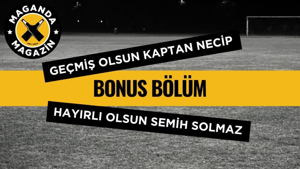 Bonus Bölüm: Geçmiş Olsun Kaptan Necip, Hayırlı Olsun Semih Solmaz