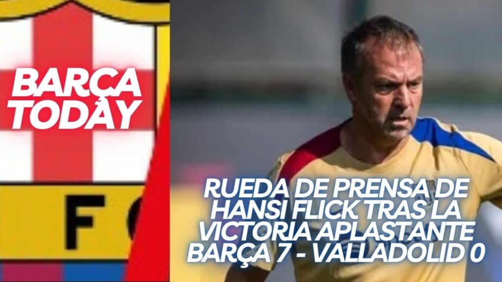 RUEDA DE PRENSA DE HANSI FLICK TRAS LA VICTORIA APLASTANTE: BARÇA 7 - VALLADOLID 0