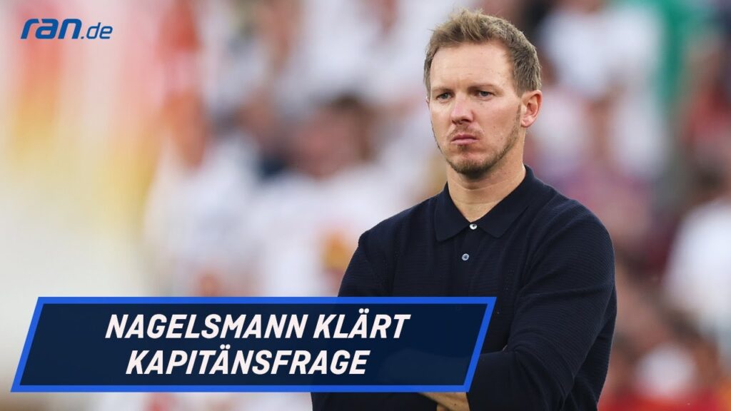 DFB-Team: Nagelsmann klärt Kapitänsfrage | ran Nationalmannschaft