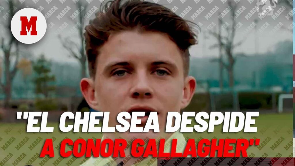 EL Chelsea despide a Conor Gallagher I MARCA