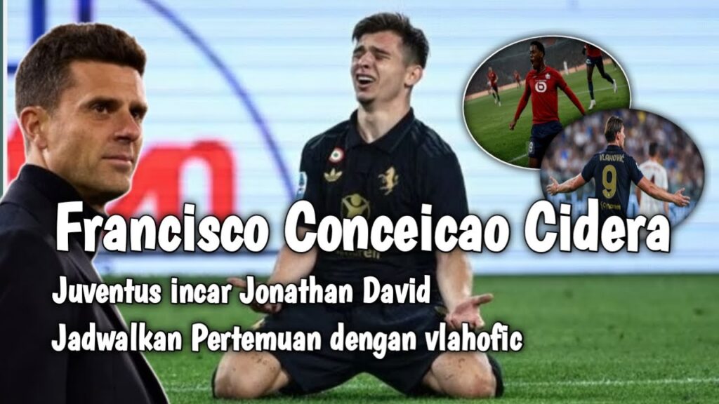 Francisco Conceicao Cidera||Juve incar Jonathan David||Motta jadwalkan Pertemuan Dengan Vlahofic