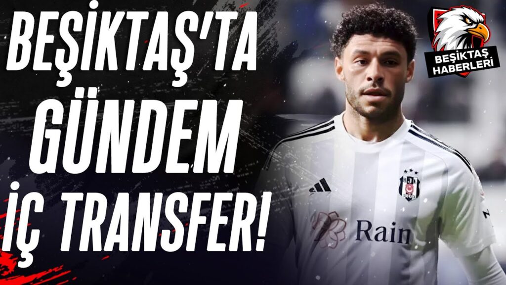 Beşiktaş'ta Gündem İç Transfer Oxlade-Chamberlain ve Vincent Aboubakar İle Yollar Ayrılıyor mu?