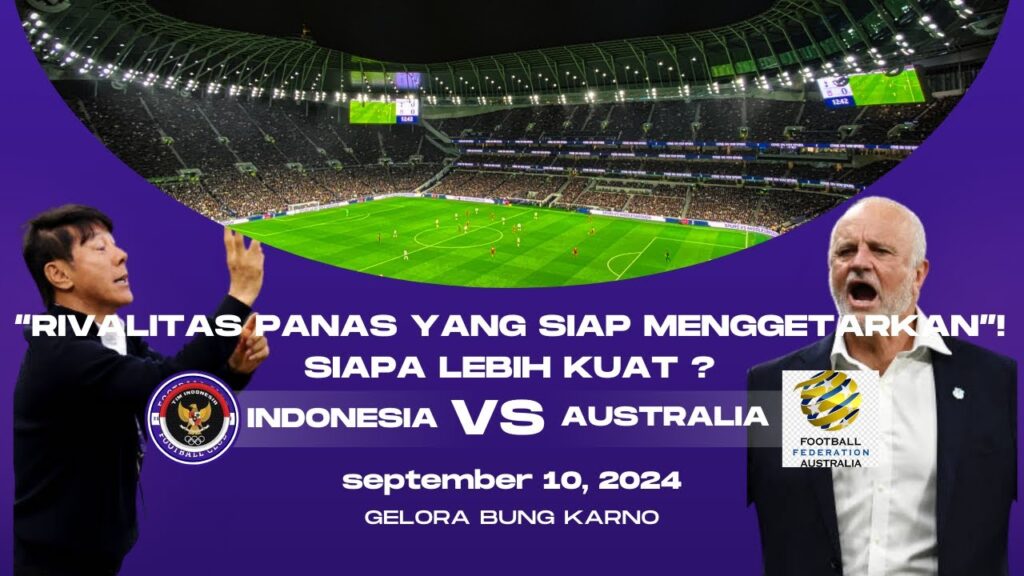RIVALITAS ABADI INDONESIA VS AUSTRALIA! PREDIKSI LINE UP DAN HASIL PERTANDINGAN!