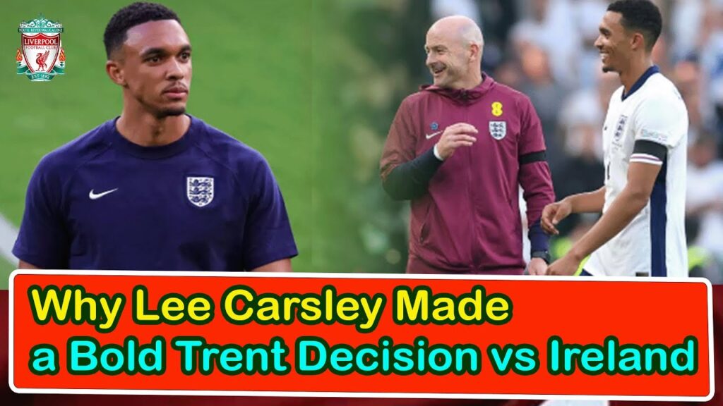 Why Lee Carsley Made A Bold Trent Decision Vs Ireland | liverpool transfer news confirmed today