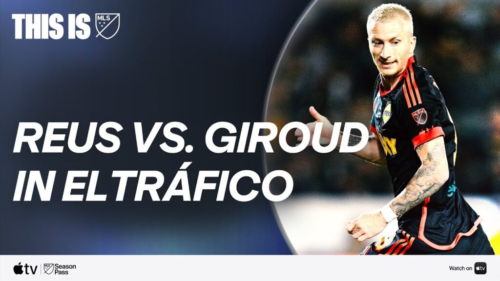 Marco Reus and Olivier Giroud Face Off In First El Tráfico! | This Is MLS