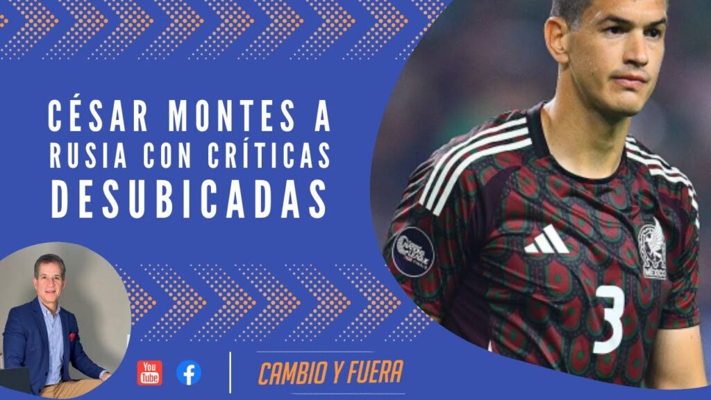 César Montes a Rusia con críticas desubicadas