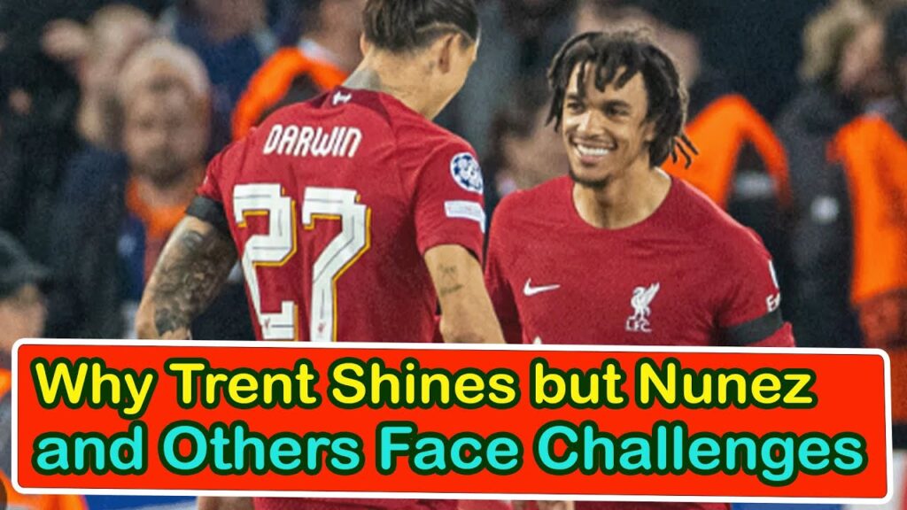 Why Trent Shines But Nunez And Others Face Challenges | liverpool transfer news confirmed today
