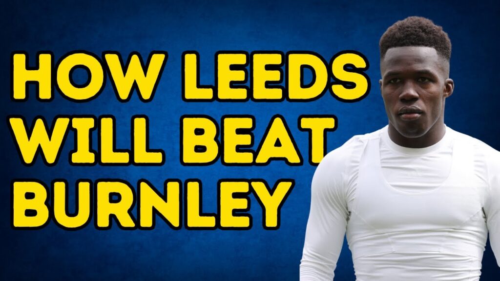 HUGE CLASH! How Leeds United Will Overcome Burnley Threat
