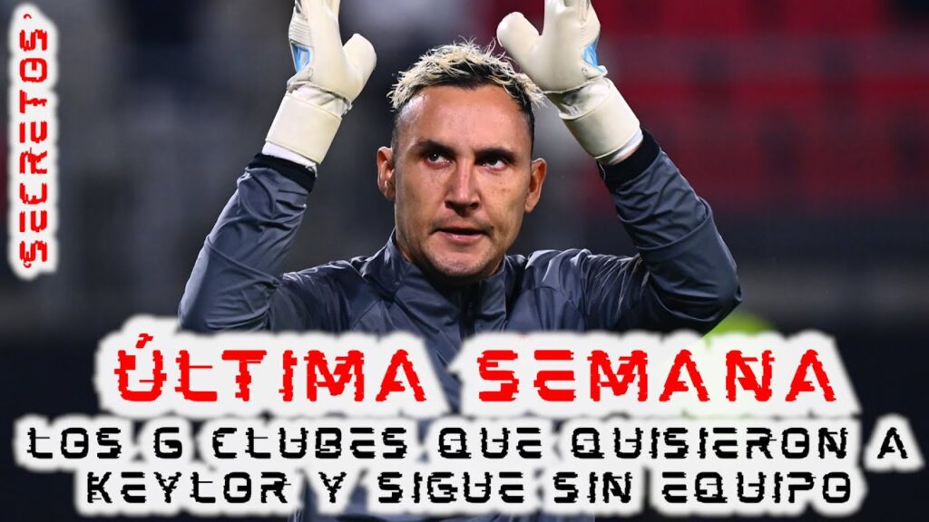 🚨¡ÚLTIMA SEMANA!🚨 Los 6 CLUBES que QUISIERON a #KEYLORNAVAS y sigue SIN EQUIPO 😱