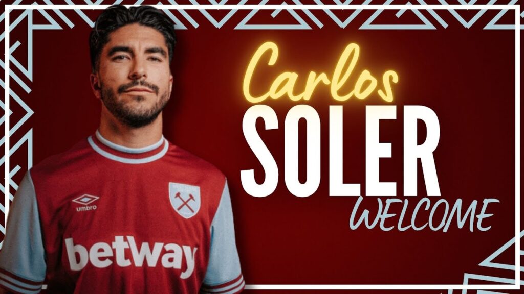 BREAKING: WELCOME CARLOS SOLER | SOLER SIGNS FOR WEST HAM