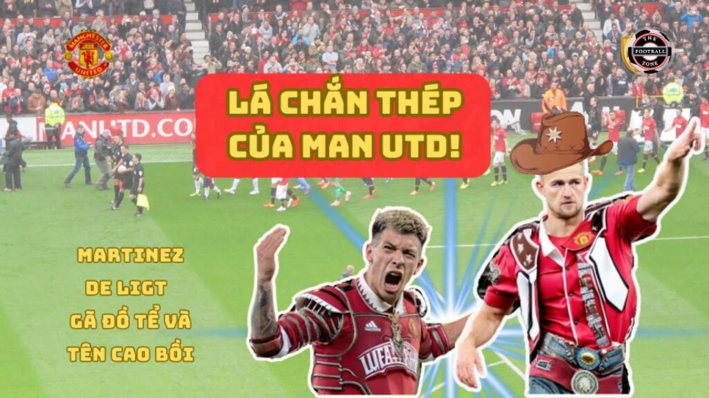Martinez & De Ligt: Gã Đồ Tể Và Tên Cao Bồi | Lá Chắn Thép Của Man Utd – Ten Hag| The Football Zone